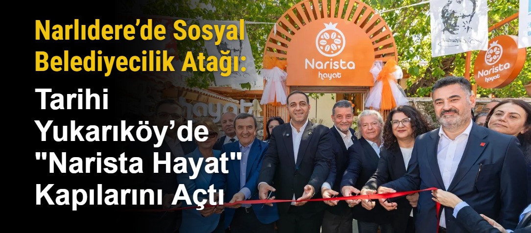 Narlıdere’de Sosyal Belediyecilik Atağı: Tarihi Yukarıköy’de "Narista Hayat" Kapılarını Açtı