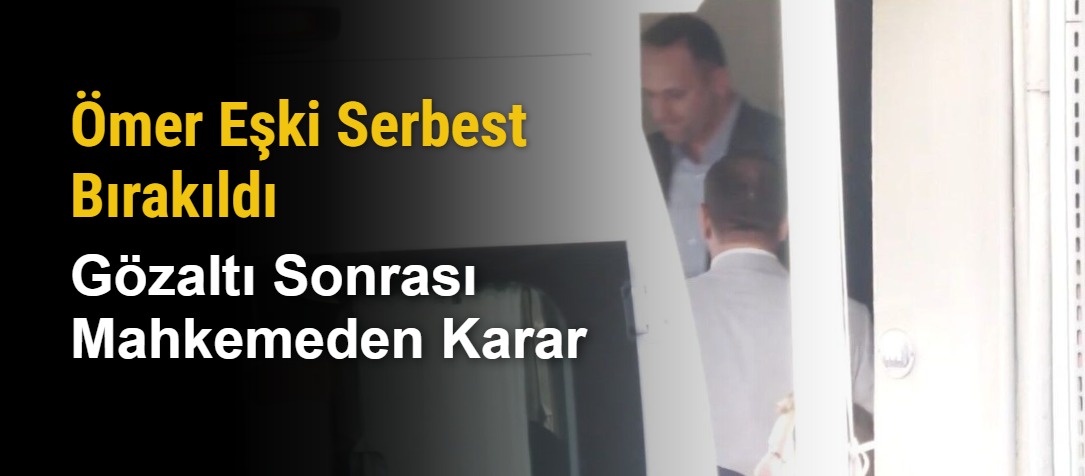 Ömer Eşki Serbest Bırakıldı Gözaltı Sonrası Mahkemeden Karar