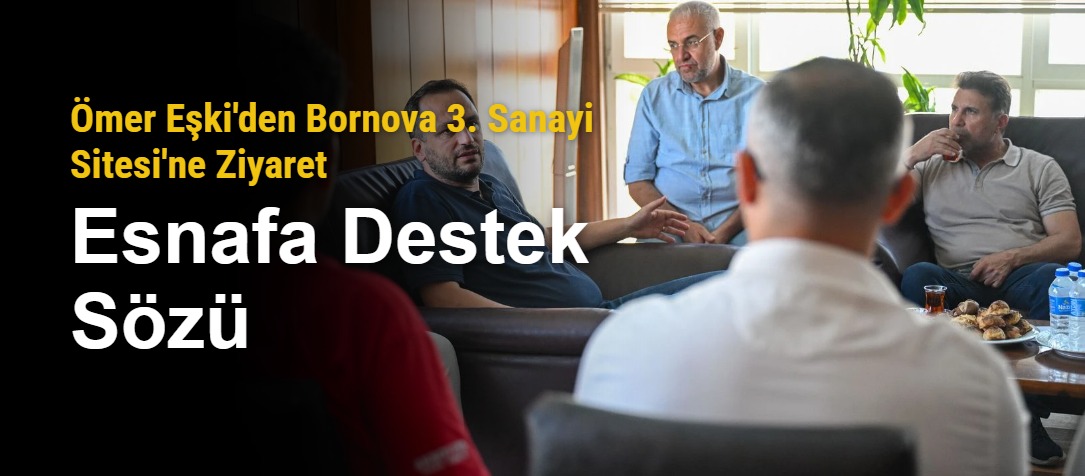 Ömer Eşki'den Bornova 3. Sanayi Sitesi'ne Ziyaret: Esnafa Destek Sözü