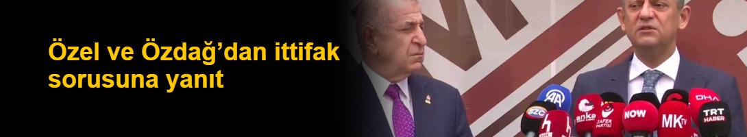 Özel ve Özdağ’dan ittifak sorusuna yanıt