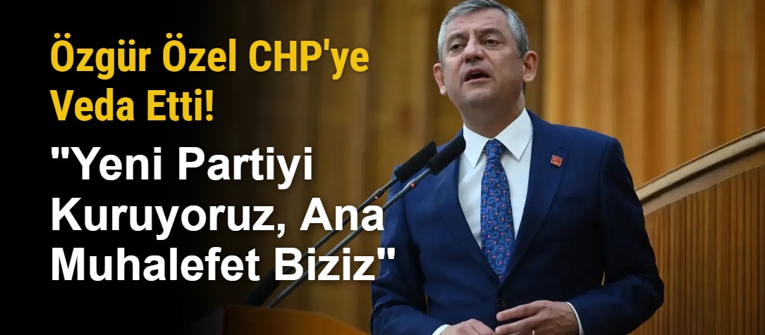 Özgür Özel CHP'ye Veda Etti! "Yeni Partiyi Kuruyoruz, Ana Muhalefet Biziz"