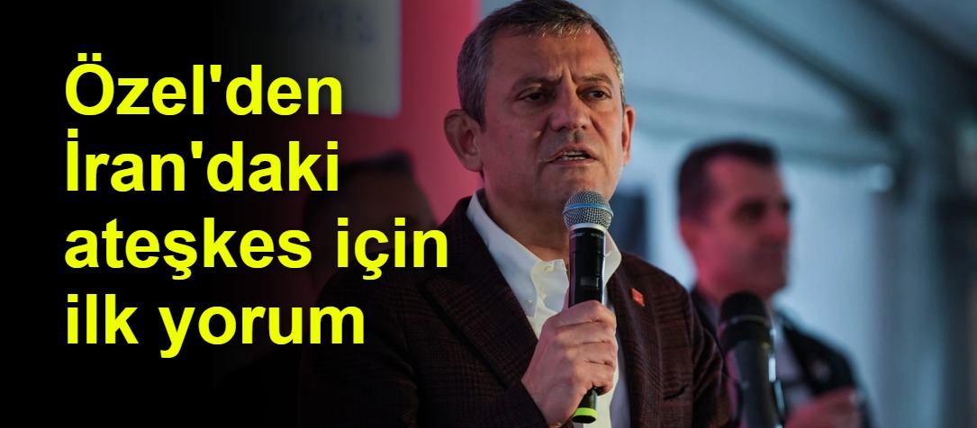 Özel'den İran'daki ateşkes için ilk yorum