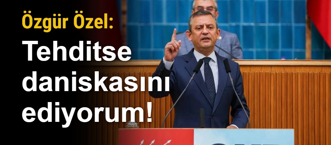 Özgür Özel: Tehditse daniskasını ediyorum!