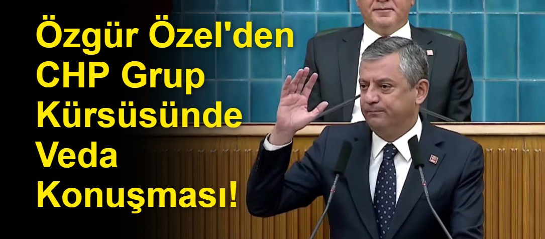Özgür Özel'den CHP Grup Kürsüsünde Veda Konuşması!