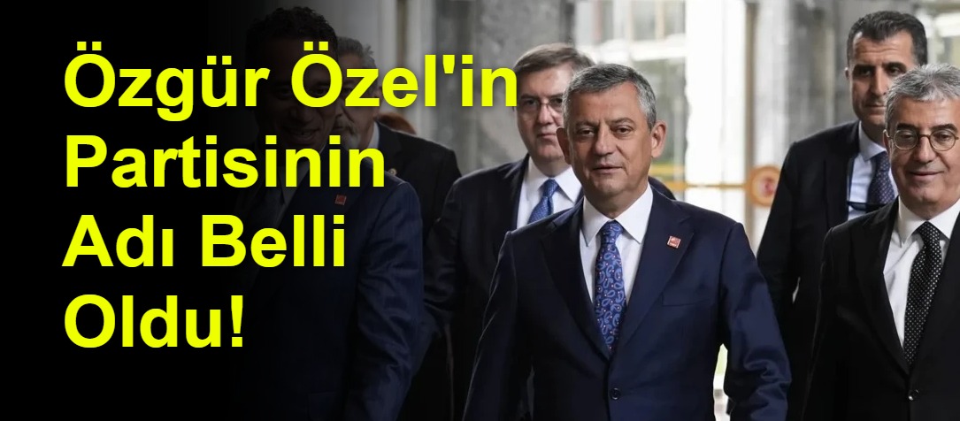 Özgür Özel'in Partisinin Adı Belli Oldu!