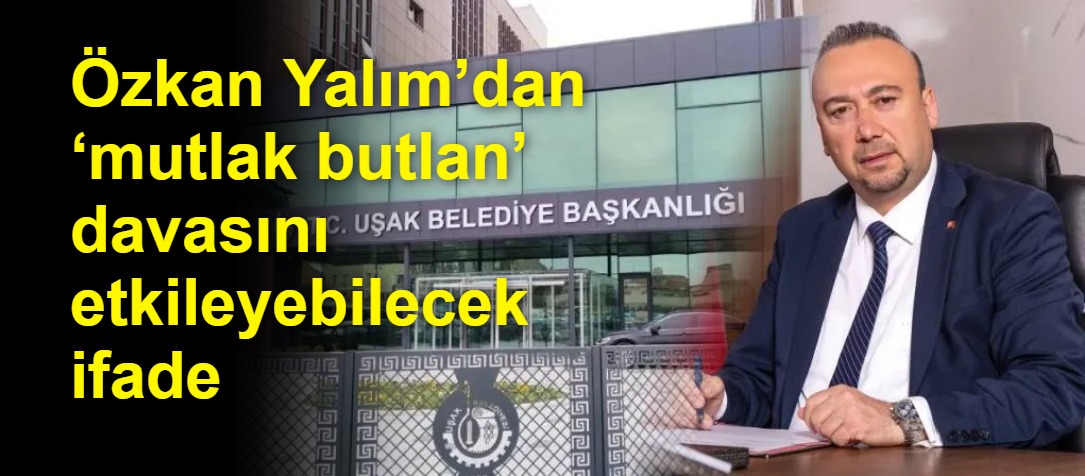 Özkan Yalım’dan ‘mutlak butlan’ davasını etkileyebilecek ifade