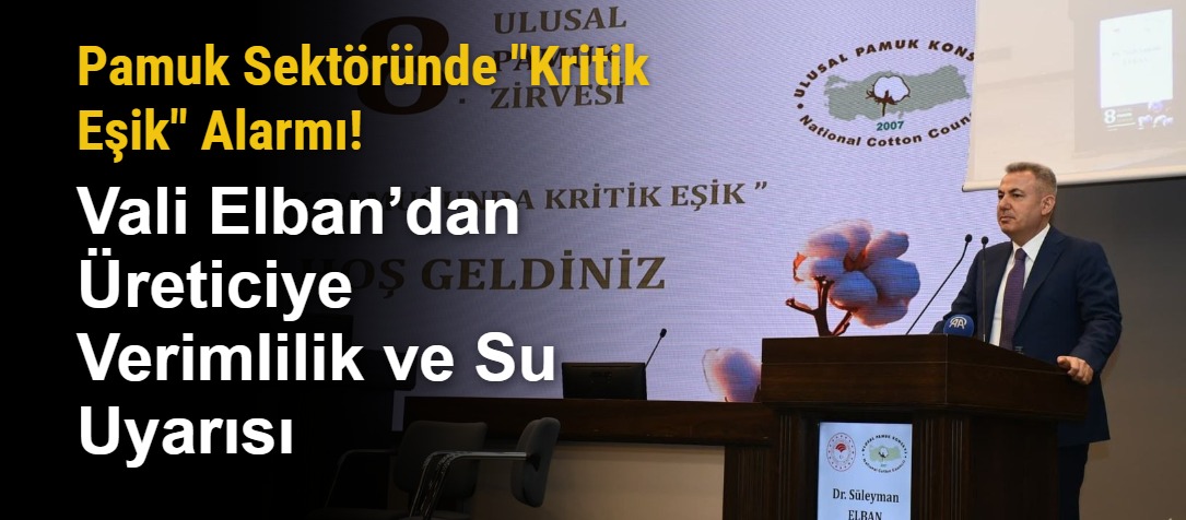 Pamuk Sektöründe "Kritik Eşik" Alarmı! Vali Elban’dan Üreticiye Verimlilik ve Su Uyarısı