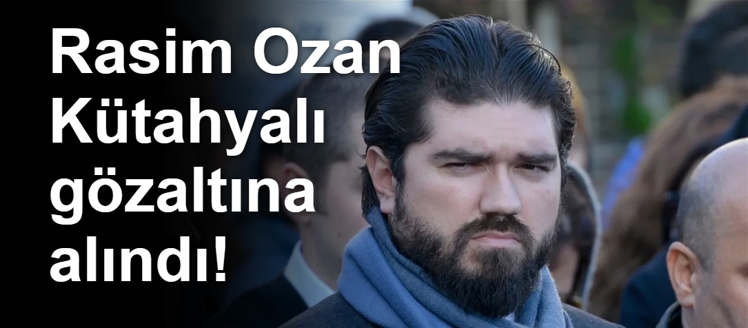 Rasim Ozan Kütahyalı gözaltına alındı!