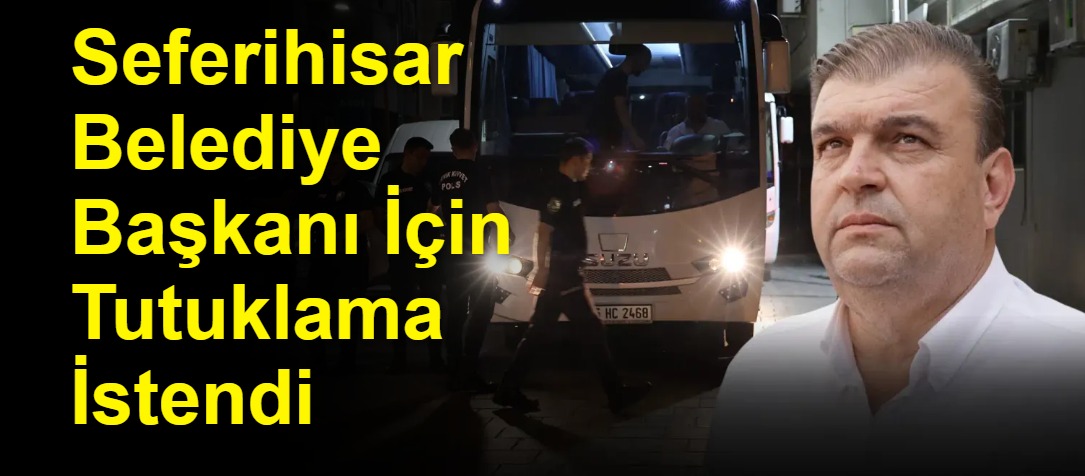 Seferihisar Belediye Başkanı İçin Tutuklama İstendi
