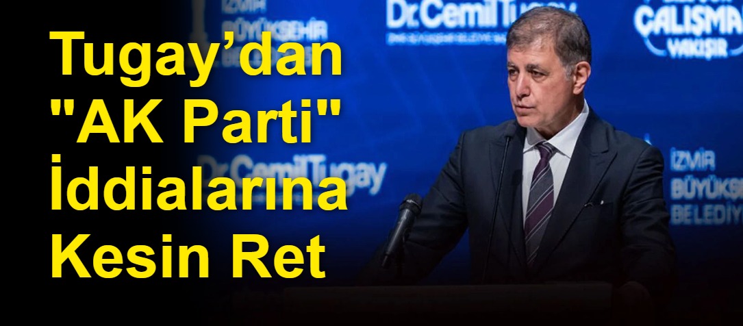 Tugay’dan "AK Parti" İddialarına Kesin Ret