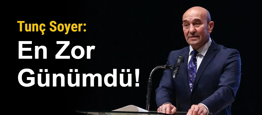 Tunç Soyer: En Zor Günümdü!