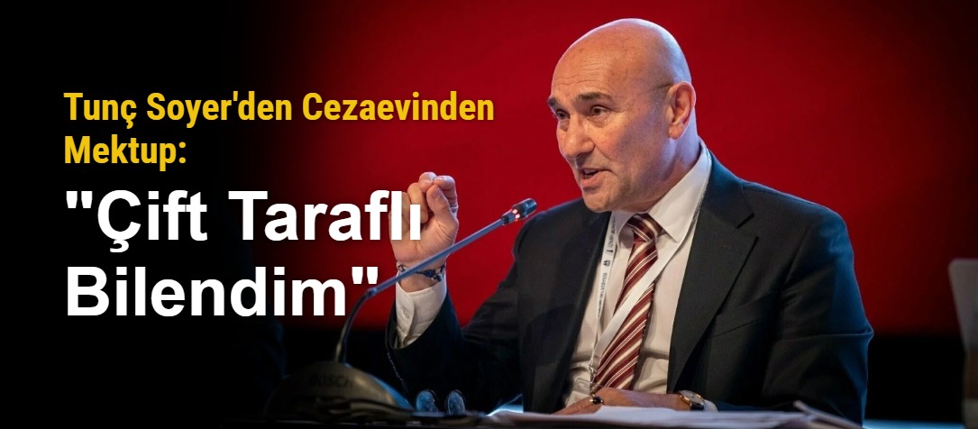 Tunç Soyer'den Cezaevinden Mektup: "Çift Taraflı Bilendim"