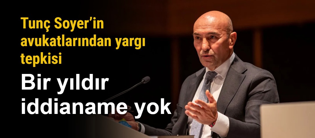 Tunç Soyer’in avukatlarından yargı tepkisi: Bir yıldır iddianame yok