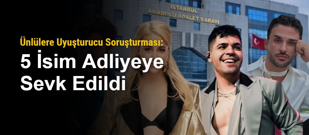 Ünlülere Uyuşturucu Soruşturması: 5 İsim Adliyeye Sevk Edildi
