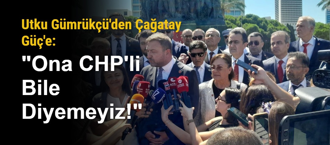 Utku Gümrükçü'den Çağatay Güç'e: "Ona CHP'li Bile Diyemeyiz!"
