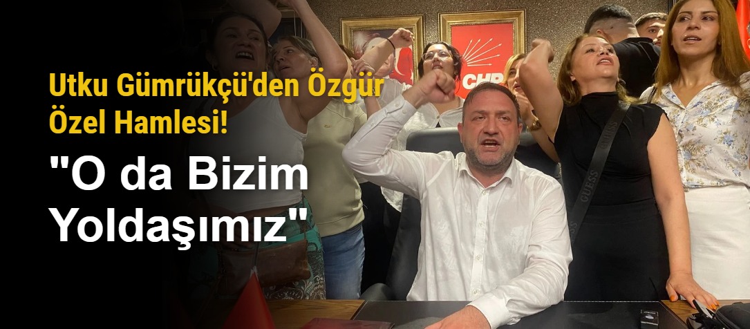 Utku Gümrükçü'den Özgür Özel Hamlesi! "O da Bizim Yoldaşımız"
