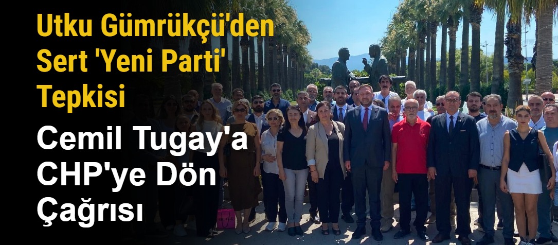 Utku Gümrükçü'den Sert 'Yeni Parti' Tepkisi: Cemil Tugay'a CHP'ye Dön Çağrısı