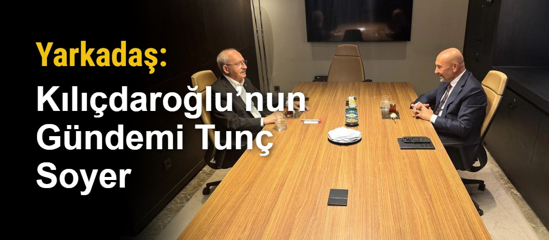 Yarkadaş: Kılıçdaroğlu’nun Gündemi Tunç Soyer