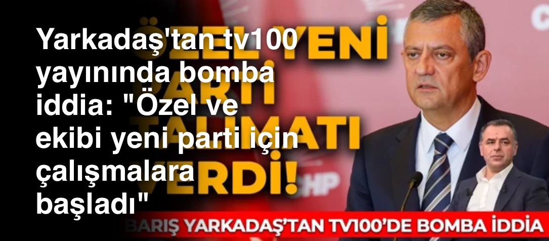 Yarkadaş'tan tv100 yayınında bomba iddia: "Özel ve ekibi yeni parti için çalışmalara başladı"